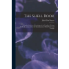  The Shell Book: A Popular Guide to a Knowledge of the Families of Living Mollusks, and an Aid to the Identification of Shells Native a
