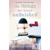 The Things We Leave Unfinished
