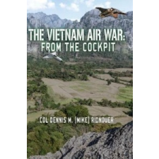  The Vietnam Air War: From The Cockpit – Colonel Dennis M Ridnouer idegen nyelvű könyv