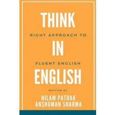  Think in English- Right Approach to Fluent English – Nilam Pathak,Anshuman Sharma idegen nyelvű könyv