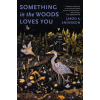 Timber Press (OR) Something in the Woods Loves You (Kniha)