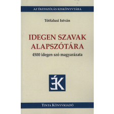 TINTA KÖNYVKIADÓ KFT. Idegen szavak alapszótára - 4500 idegen szó magyarázata idegen nyelvű könyv