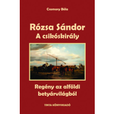 TINTA KÖNYVKIADÓ KFT. Rózsa Sándor 2. - A csikóskirály - Regény az alföldi betyárvilágból regény
