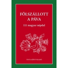Tinta Könyvkiadó Palásthy Imre: Fölszállott a páva - 111 magyar népdal egyéb zene
