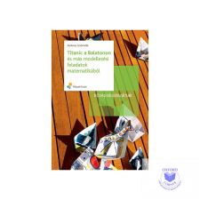  Titanic a Balatonon és más modellezési feladatok matematikából középiskolásoknak tankönyv
