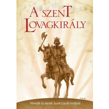 TKK Kereskedelmi Kft. A szent lovagkirály - Mondák és mesék Szent László királyról gyermek- és ifjúsági könyv