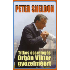 Tőke Péter (Peter Sheldon) TITKOS ÖSSZEFOGÁS ORBÁN VIKTOR GYŐZELMÉÉRT regény