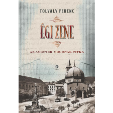 Tolvaly Ferenc TOLVALY FERENC - ÉGI ZENE - AZ ANGSTER-ORGONÁK TITKA irodalom