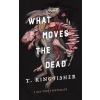 Tor Books What Moves the Dead | KINGFISHER T