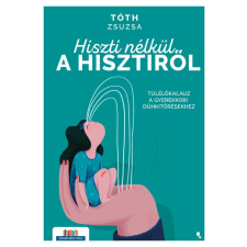 Tóth Zsuzsa Tóth Zsuzsa - Hiszti nélkül a hisztiről egyéb könyv