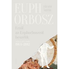 Tőzsér Árpád TÕZSÉR ÁRPÁD - ERRÕL AZ EUPHORBOSZRÓL BESZÉLIK - ÜKH 2015 irodalom