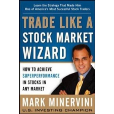  Trade Like a Stock Market Wizard: How to Achieve Super Performance in Stocks in Any Market – Mark Minervini idegen nyelvű könyv