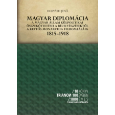 Trianon Múzeum Magyar diplomácia - A magyar állam külpolitikai összeköttetései a bécsi végzésektől a kettős monarchia felbomlásáig, 1815-1918 történelem