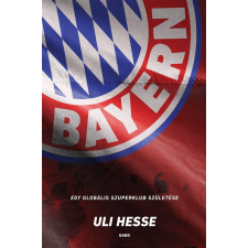 Uli Hesse HESSE, ULI - BAYERN - EGY GLOBÁLIS SZUPERKLUB SZÜLETÉSE irodalom