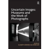 Uncertain Images: Museums and the Work of Photographs – Elizabeth Edwards,Sigrid Lien