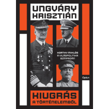 Ungváry Krisztián - Kiugrás a történelemből - Horthy Miklós a világpolitika színpadán egyéb könyv