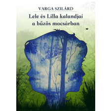 Varga Szilárd - Lele és Lilla kalandjai a bűzös mocsárban gyermek- és ifjúsági könyv
