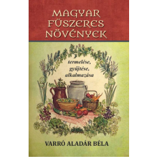 Varró Aladár Béla - Magyar fűszeres növények termelése, gyűjtése, alkalmazása egyéb könyv