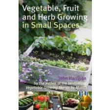  Vegetable, Fruit and Herb Growing in Small Spaces – John Harrison idegen nyelvű könyv
