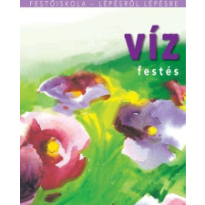 Ventus Libro Kiadó - VÍZFESTÉS - FESTÕISKOLA LÉPÉSRÕL LÉPÉSRE hobbi, szabadidő