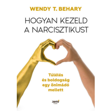 Wendy T. Behary - Hogyan kezeld a narcisztikust - Túlélés és boldogság egy önimádó mellett egyéb könyv