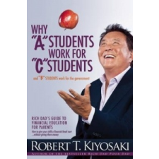  Why "A" Students Work for "C" Students and Why "B" Students Work for the Government – Robert Toru Kiyosaki idegen nyelvű könyv